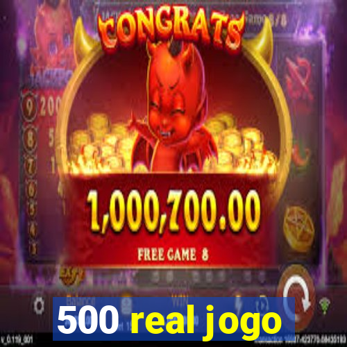 500 real jogo